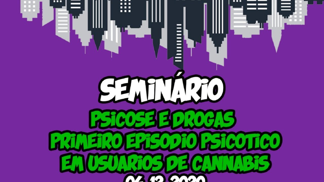 SEMINÁRIO - PSICOSE E DROGAS: PRIMEIRO EPISÓDIO PSICÓTICO EM USUÁRIOS DE CANNABIS