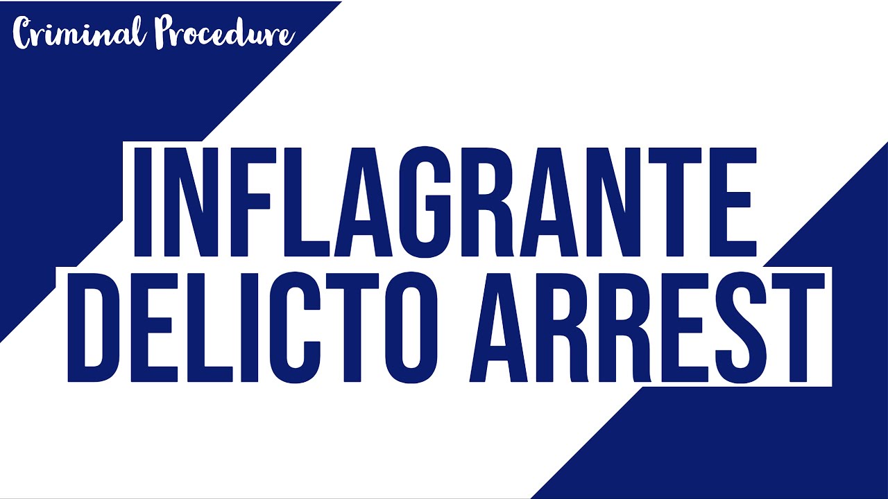 In Flagrante Delicto Arrest; Criminal Procedure Discussion