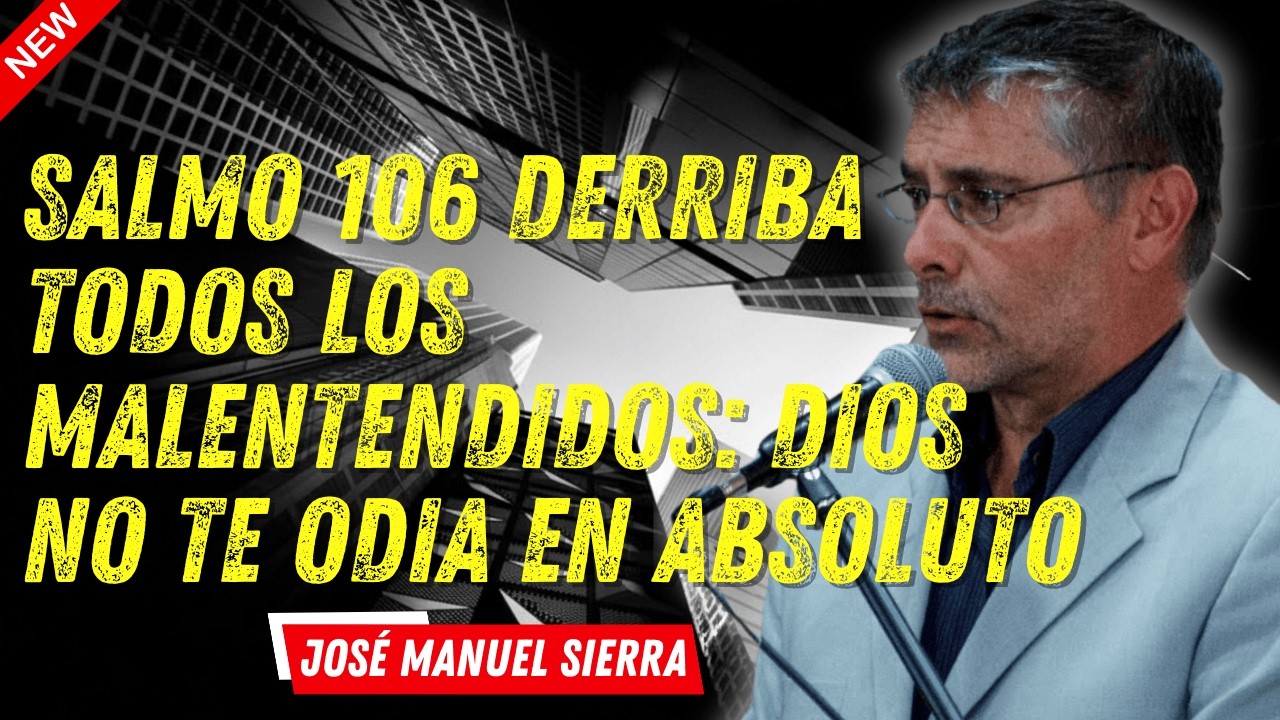 José Manuel Sierra - Salmo 106 Derriba Todos Los Malentendidos: Dios No Te Odia En Absoluto