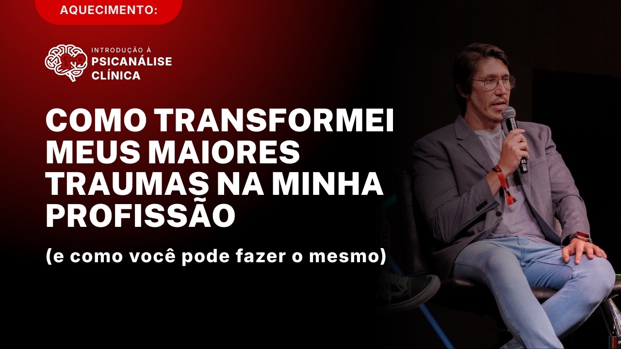 Transforme seus traumas em Propósito e Profissão | Psicanálise na Prática