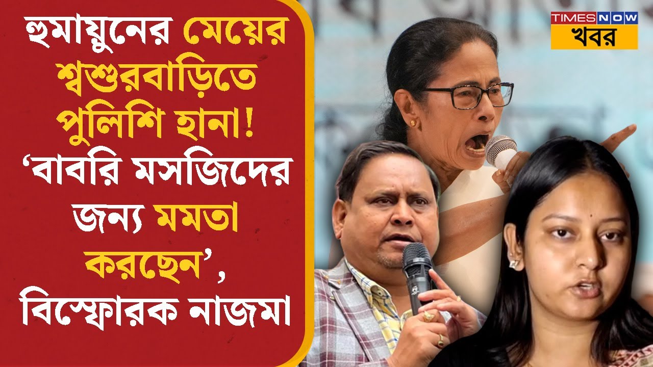 Humayun Kabir-এর মেয়ের শ্বশুরবাড়িতে পুলিশি হানা, 'Babri Masjid-এর জন্য Mamata করছেন',বিস্ফোরক নাজমা