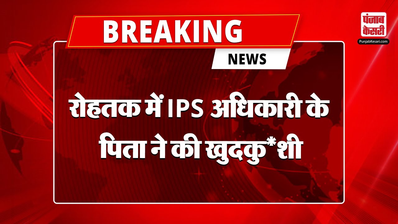 Rohtak में IPS अधिकारी के पिता ने की खुदकु*शी, बेटा राहुल बल्हारा दमनदीव में हैं तैनात