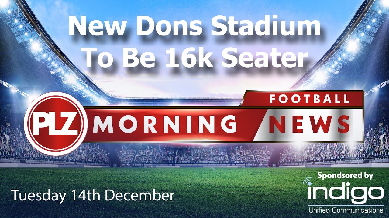 New Aberdeen Stadium To Be 16k Seater - Tuesday 14th December - PLZ Morning Football News