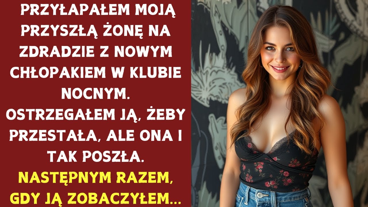 Znów poszła do klubu wbrew mojej woli i mnie tam zdradziła.