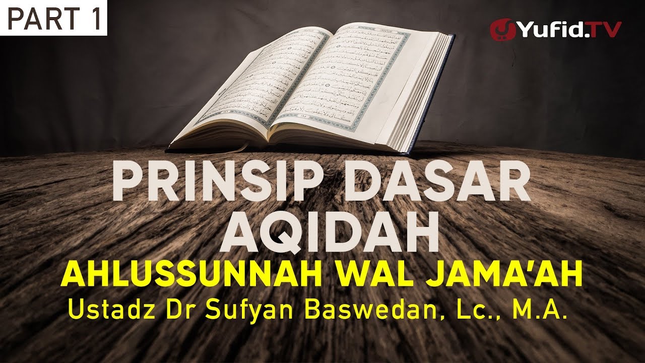 Prinsip Dasar Aqidah Ahlussunnah Wal Jama'ah Bagian 1 - Ustadz Dr Sufyan Baswedan, Lc., M.A.