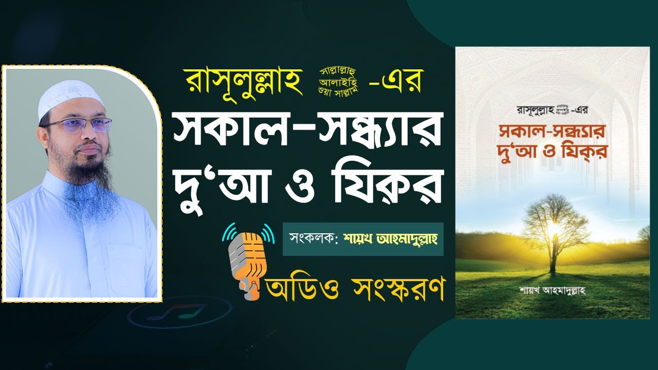 সকাল সন্ধ্যার দোয়া ও জিকির (অডিও সংস্করণ) শায়খ আহমাদুল্লাহ