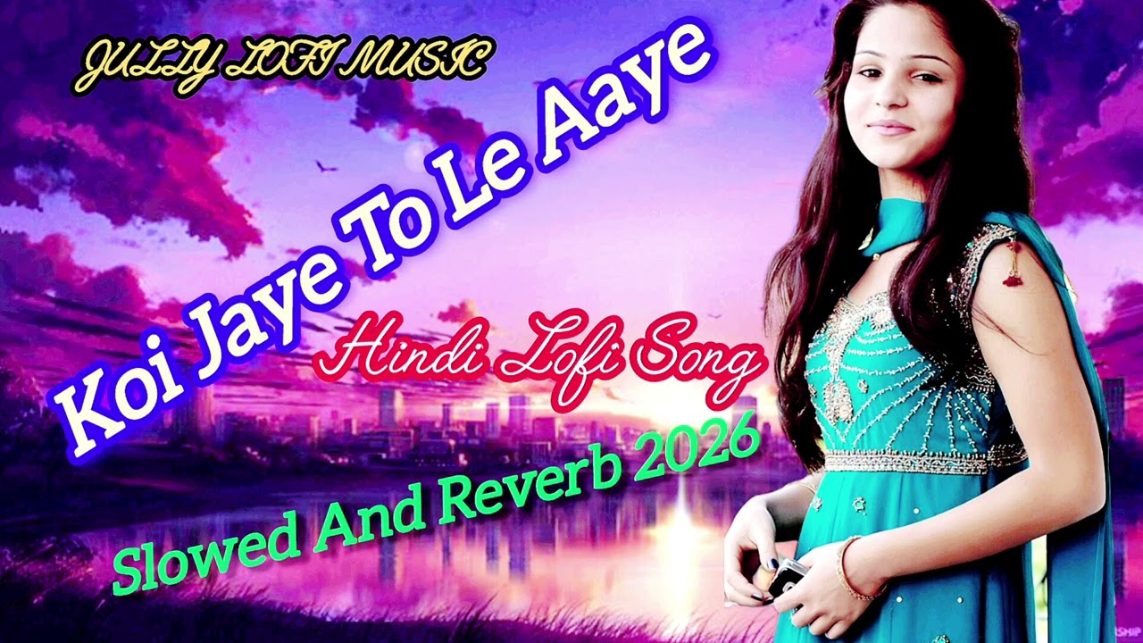 Koi Jaye To Le Aaye 💔 | Hindi Lofi Slowed + Reverb | Relaxing Love Song | 2026