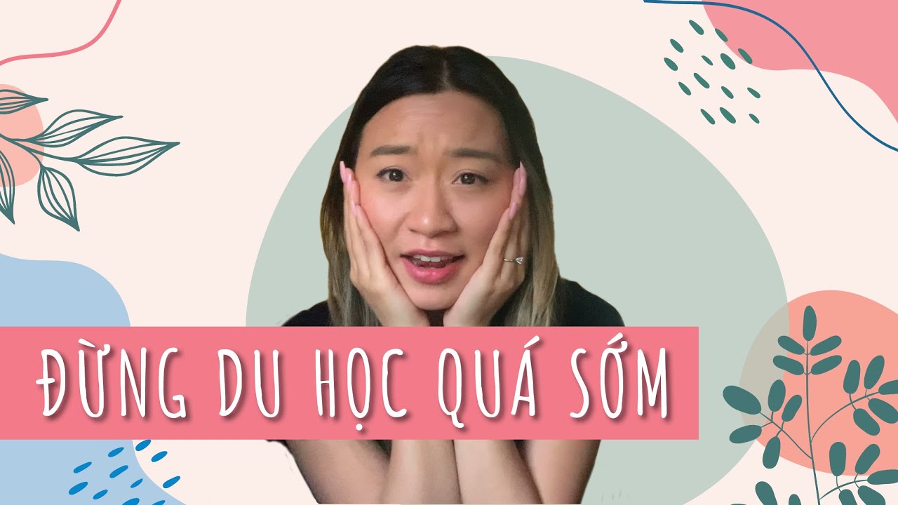 Tuổi Nào Nên Du Học? Không Nên Du Học Quá Sớm.