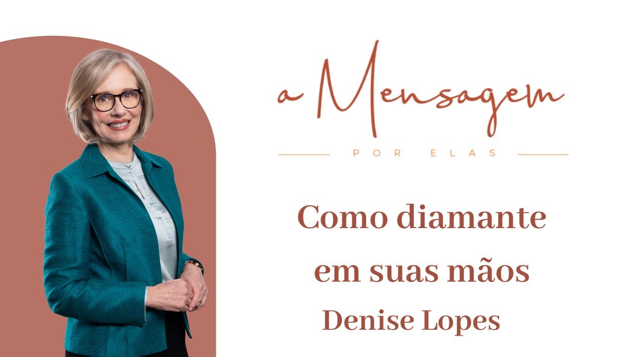 A MENSAGEM POR ELAS | Como diante em Suas mãos | Denise Lopes