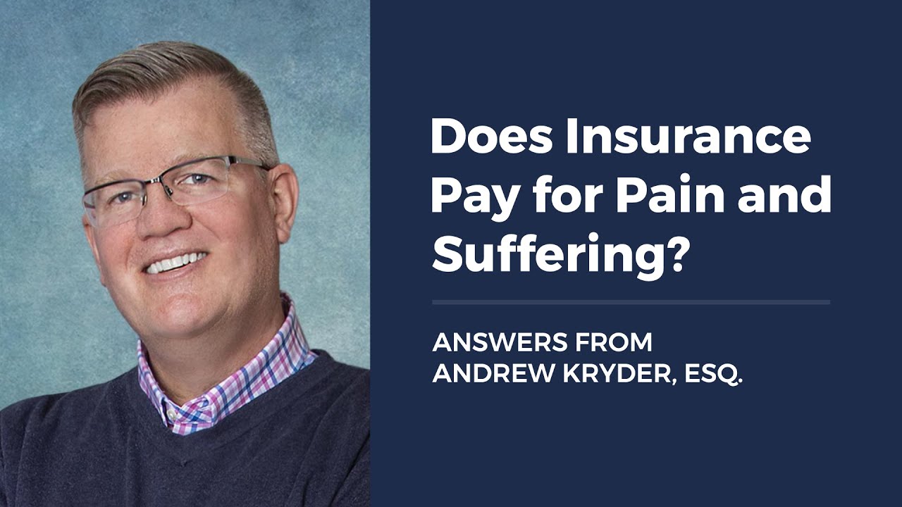 Does Insurance Pay for Pain and Suffering? ANSWERS FROM ANDREW KRYDER, ESQ.