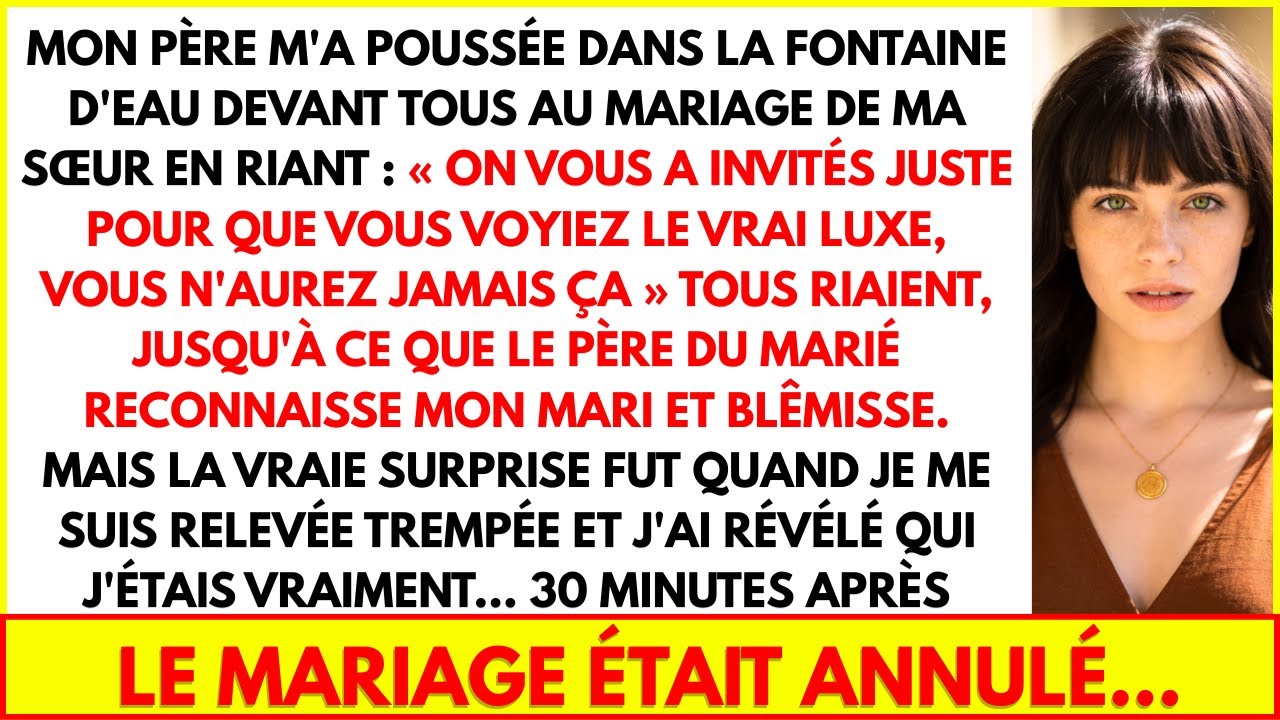 MON PÈRE M'A POUSSÉE DANS LA FONTAINE D'EAU DEVANT TOUS AU MARIAGE DE MA SŒUR EN RIANT...
