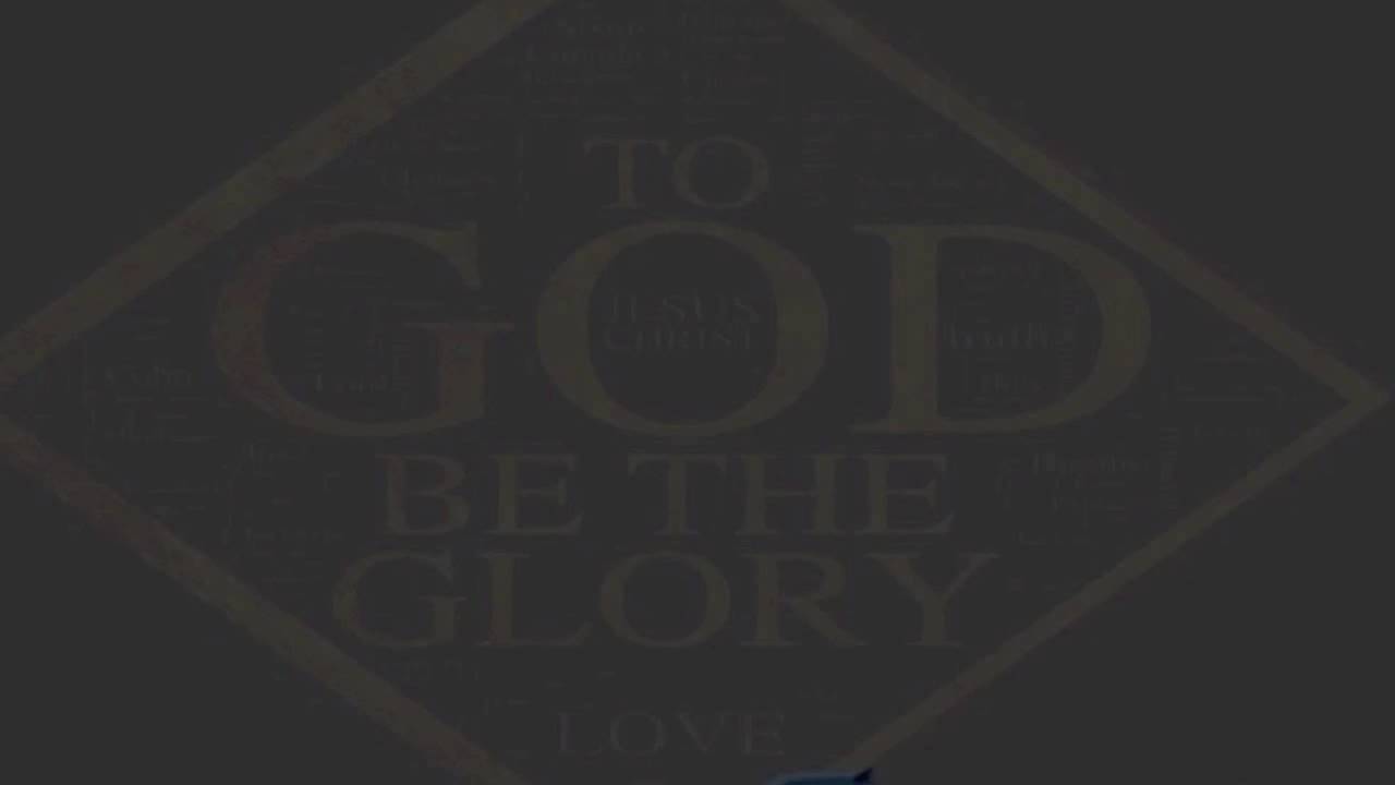 TO GOD BE THE GLORY