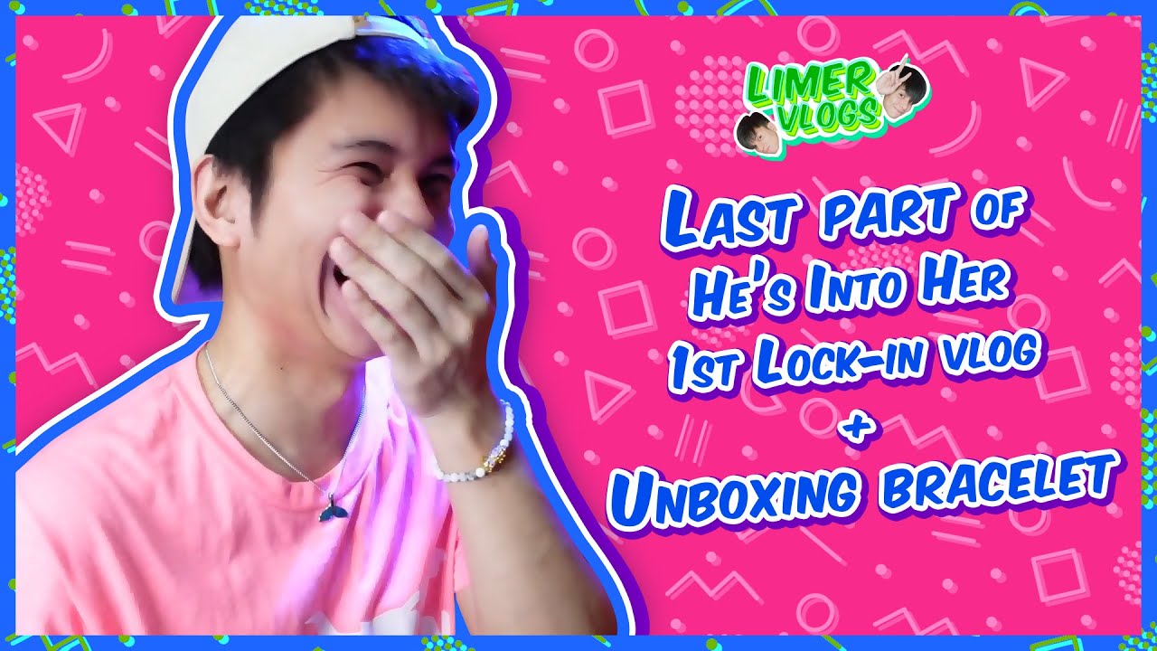 LAST PART of He's Into Her 1st Lock-in Vlog + Unboxing Bracelet 💚 Limer Vlogs 💚