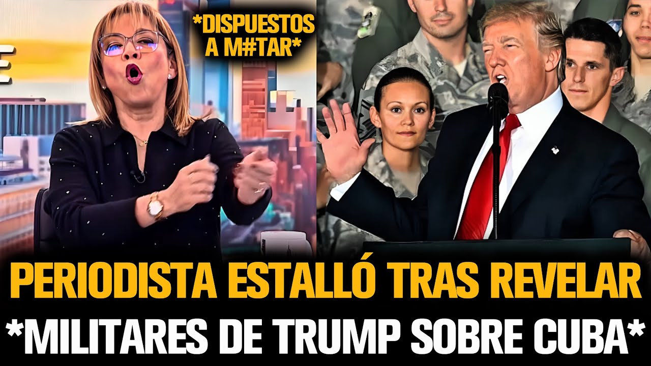 PERIODISTA ESTALLÓ TRAS REVELAR MILITARES DE TRUMP SOBRE CUBA
