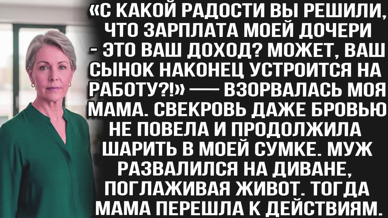 «С чего вы взяли, что зарплата моей дочери ваша? Пусть ваш сын работать идёт!» — взорвалась моя мама
