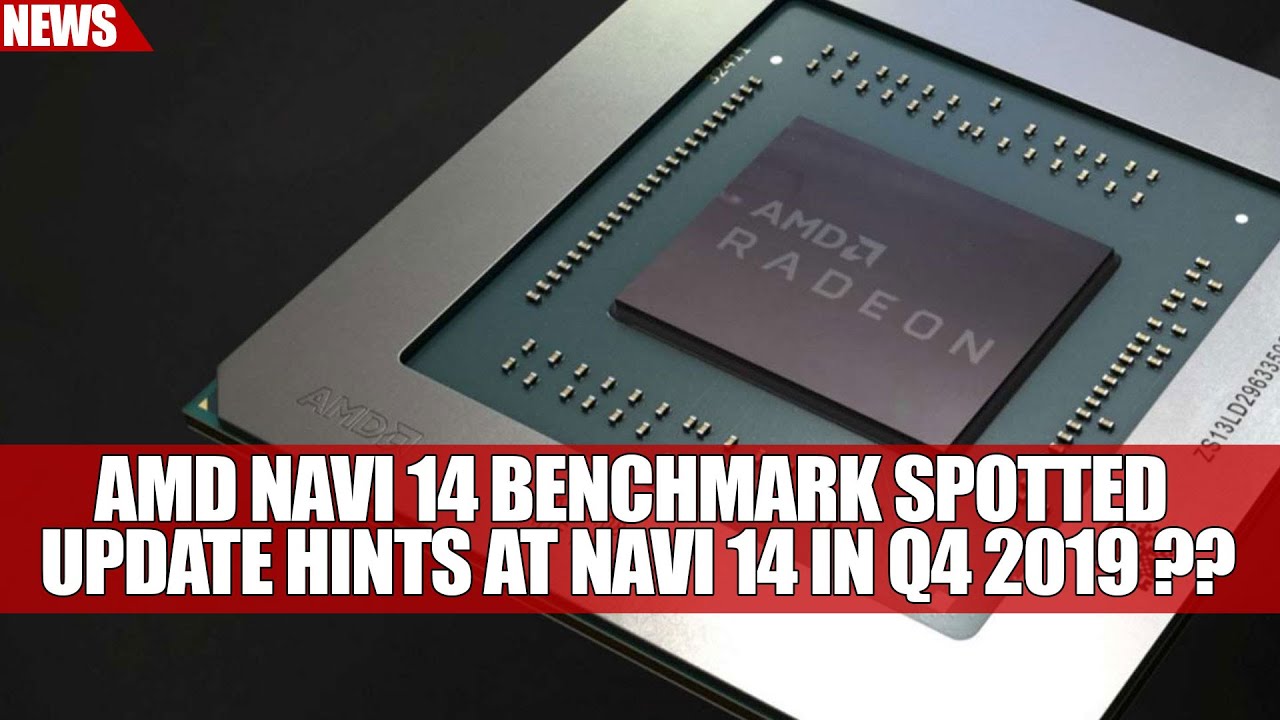 AMD Navi 14 Benchmark Spotted As Update Hints at Navi 14 in Q4 2019 ??