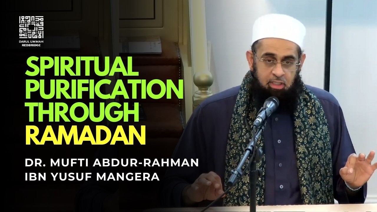 Spiritual Purification Through Ramadan | Dr. Mufti Abdur-Rahman ibn Yusuf Mangera