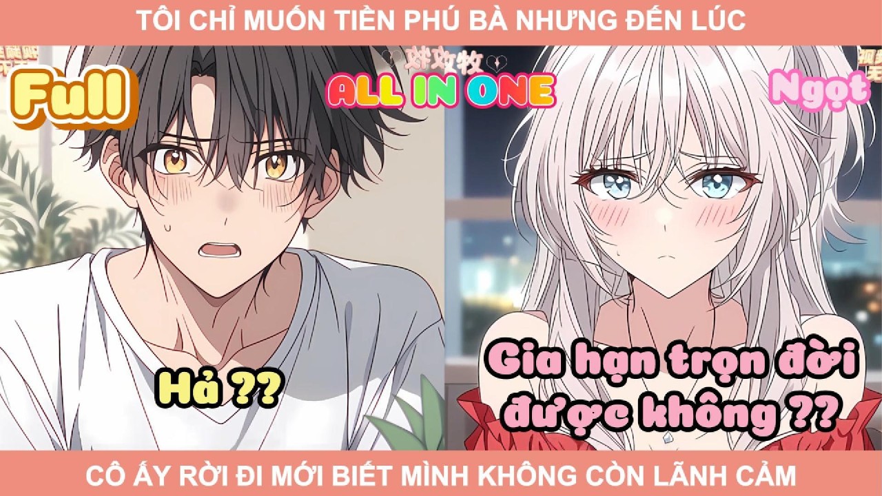 ALL IN ONE | TÔI CHỈ MUỐN TIỀN PHÚ BÀ NHƯNG ĐẾN LÚC CÔ ẤY RỜI ĐI MỚI BIẾT MÌNH KHÔNG CÒN LÃNH CẢM