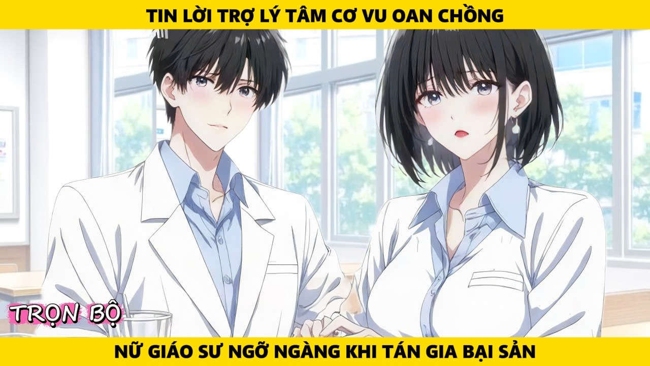Full | Tin Lời Trợ Lý Tâm Cơ Vu Oan Chồng Nữ Giáo Sư Ngỡ Ngàng Khi Tán Gia Bại Sản