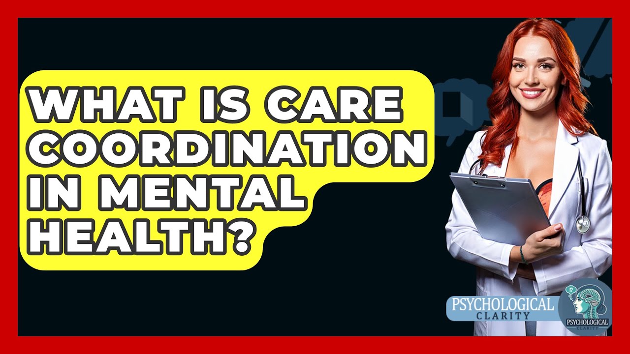 What Is Care Coordination In Mental Health? - Psychological Clarity