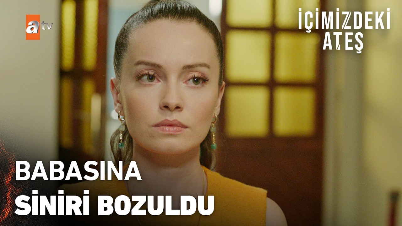 Bahar'ın babasına karşı sinirleri bozuk - İçimizdeki Ateş 2. Bölüm