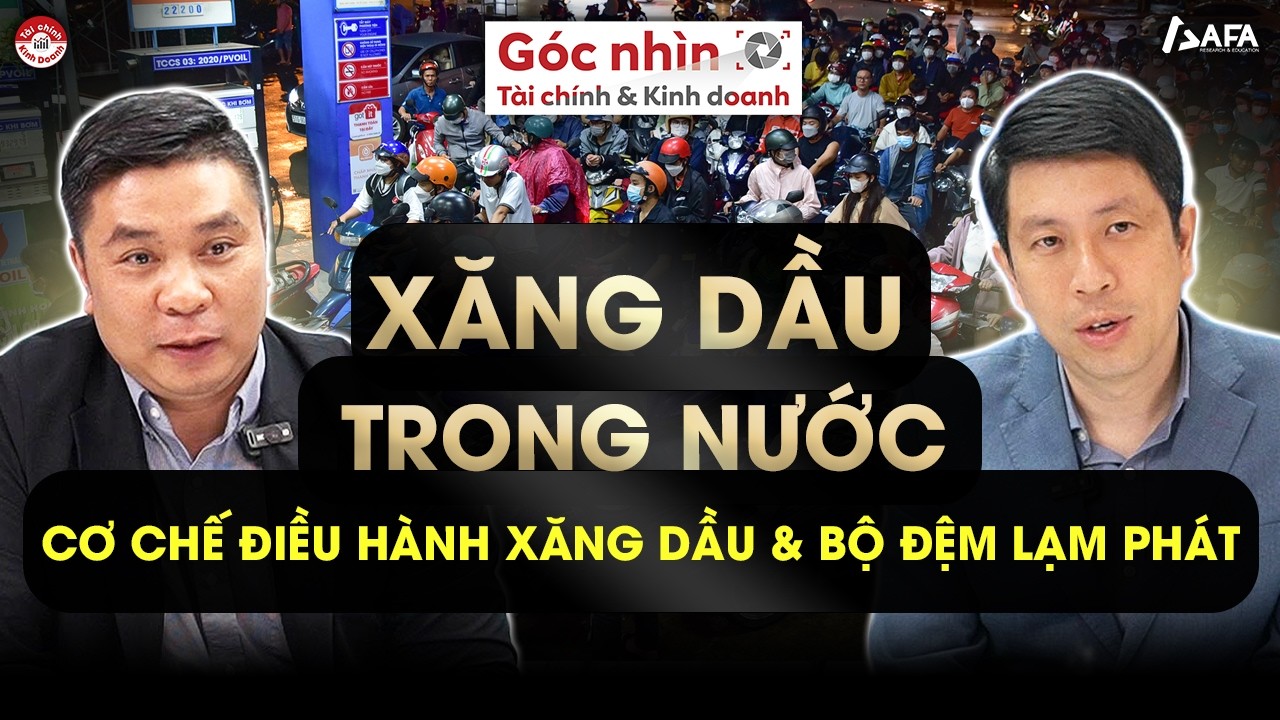 XĂNG DẦU TRONG NƯỚC: CƠ CHẾ ĐIỀU HÀNH XĂNG DẦU VÀ BỘ ĐỆM LẠM PHÁT |  Góc nhìn TCKD