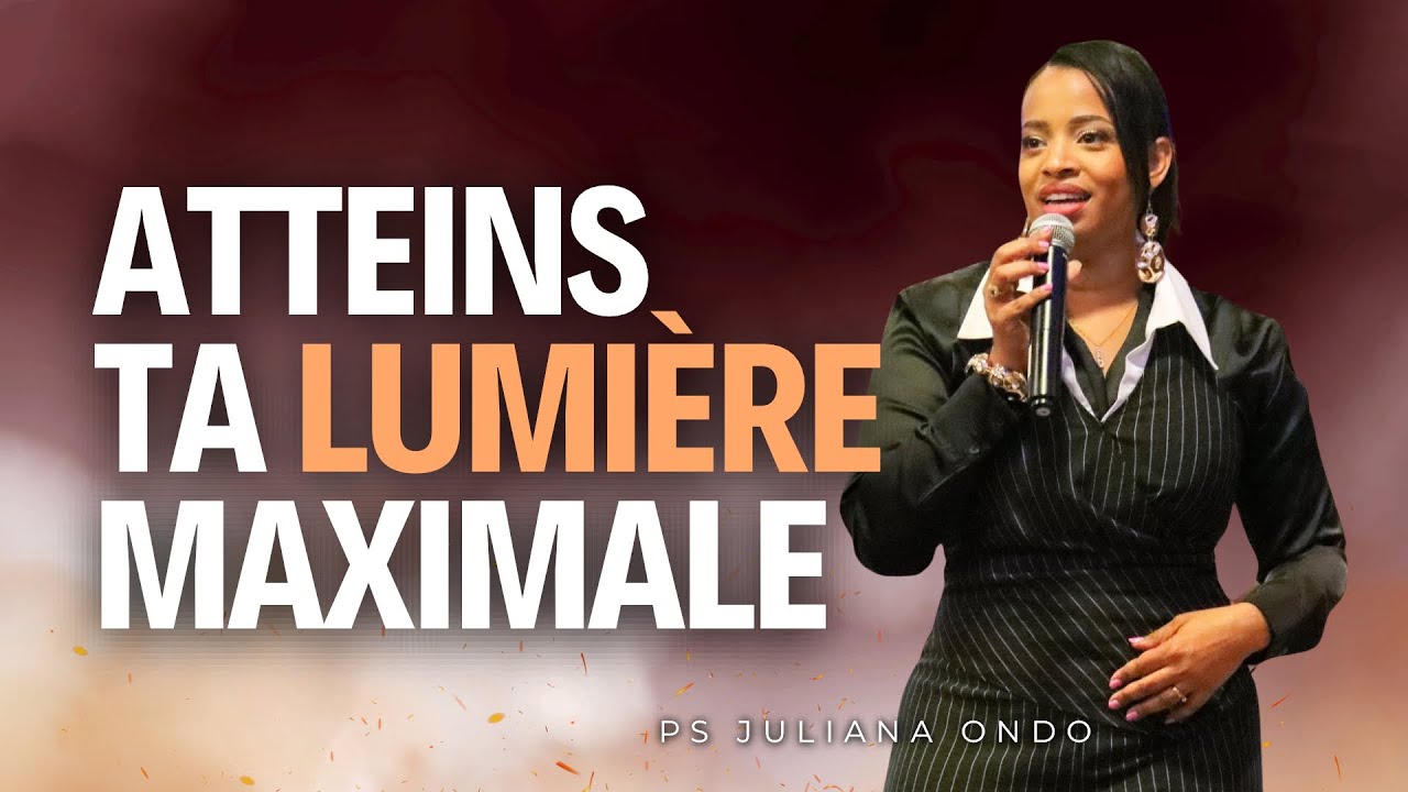 ATTEINS TA LUMIÈRE MAXIMALE | Ps Juliana Ondo