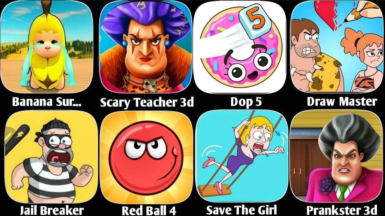 Banana Survival 456,Scary Teacher 3d,Dop 5,Draw Master,Jail Breaker,Save The Girl,Prankster 3D