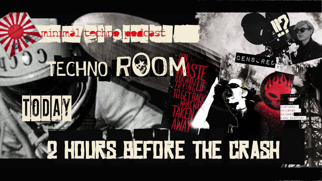 MINIMAL TECHNO PODCAST ---- 2 HOURS BEFORE THE CRASH ---- TECHNO ROOM