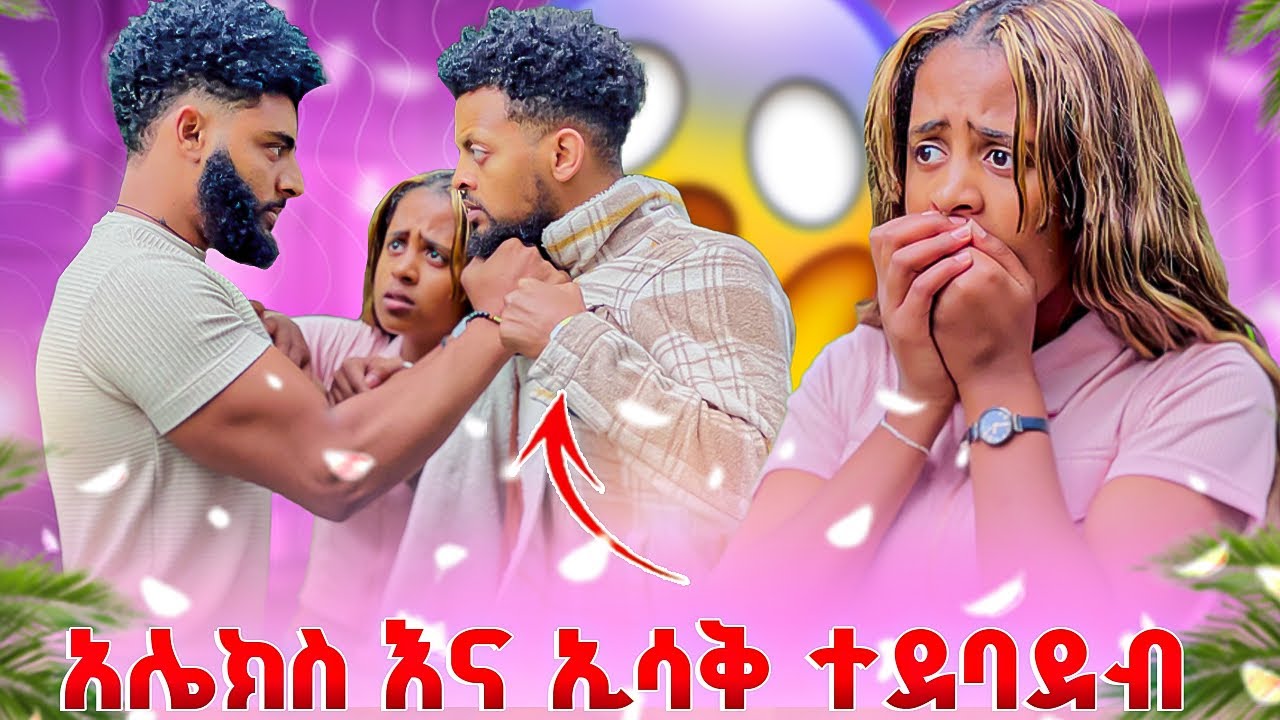 አሌክስ እና ኢሳቅ ተደባደብ😱 ፍቅር ደነገጠች