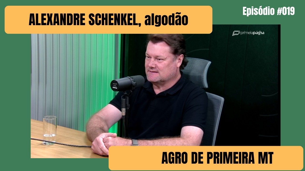 Algodão brasileiro no topo do mundo: ALEXANDRE SCHENKEL, IBA - Agro de Primeira MT Ep #19