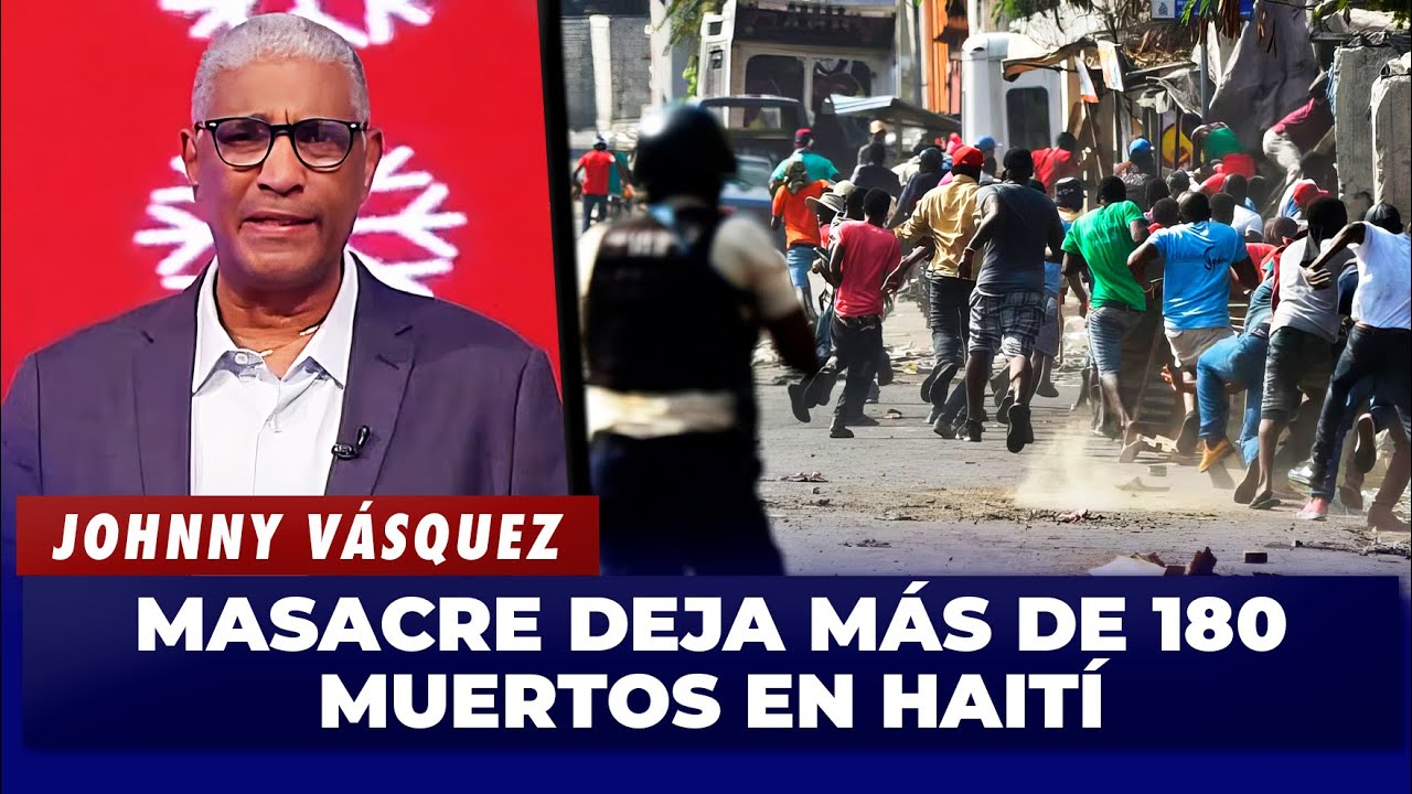 Johnny Vásquez | Masacre deja más de 180 muertos en Haití | El Garrote