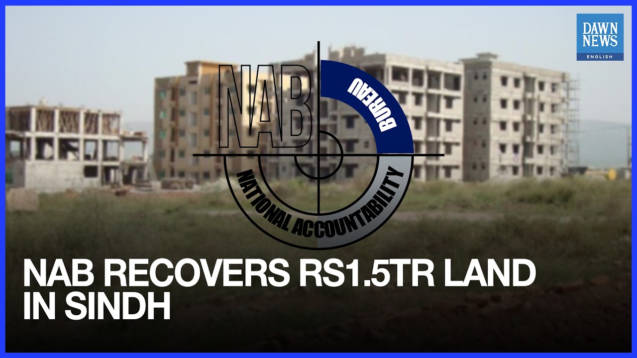 National Accountability Bureau Recovers Rs1.5tr Land in Sindh | Dawn News English