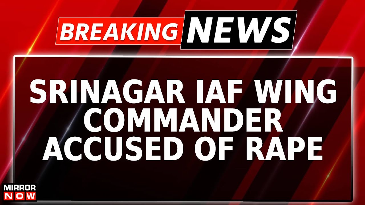 Breaking News | Rape Row Rocks Indian Air Force; Srinagar Wing Commander Accused By Officer