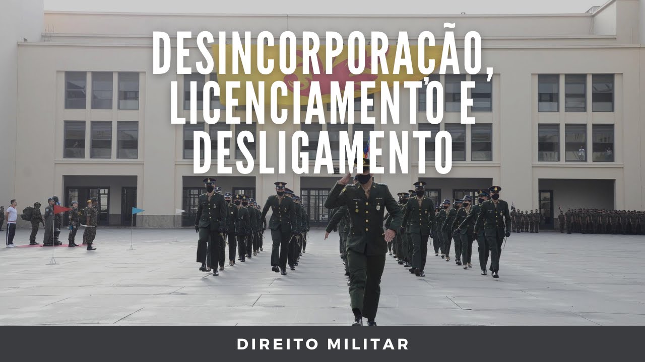 DESINCORPORAÇÃO, LICENCIAMENTO E DESLIGAMENTO - Direito Militar