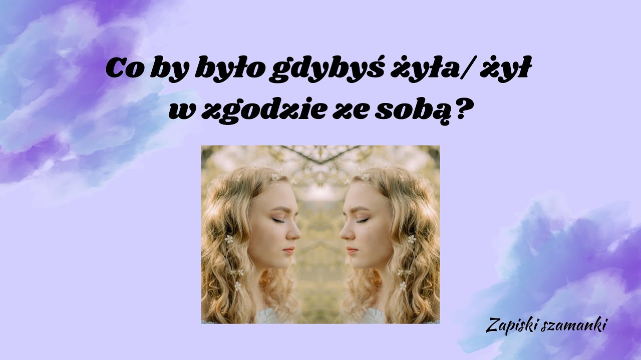 Co by było gdybyś żyła/ żył w zgodzie ze sobą?