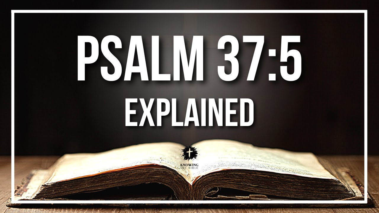 PSALM 37:5 Explained | PSALM 37:5 Meaning According to the Bible [KJV]
