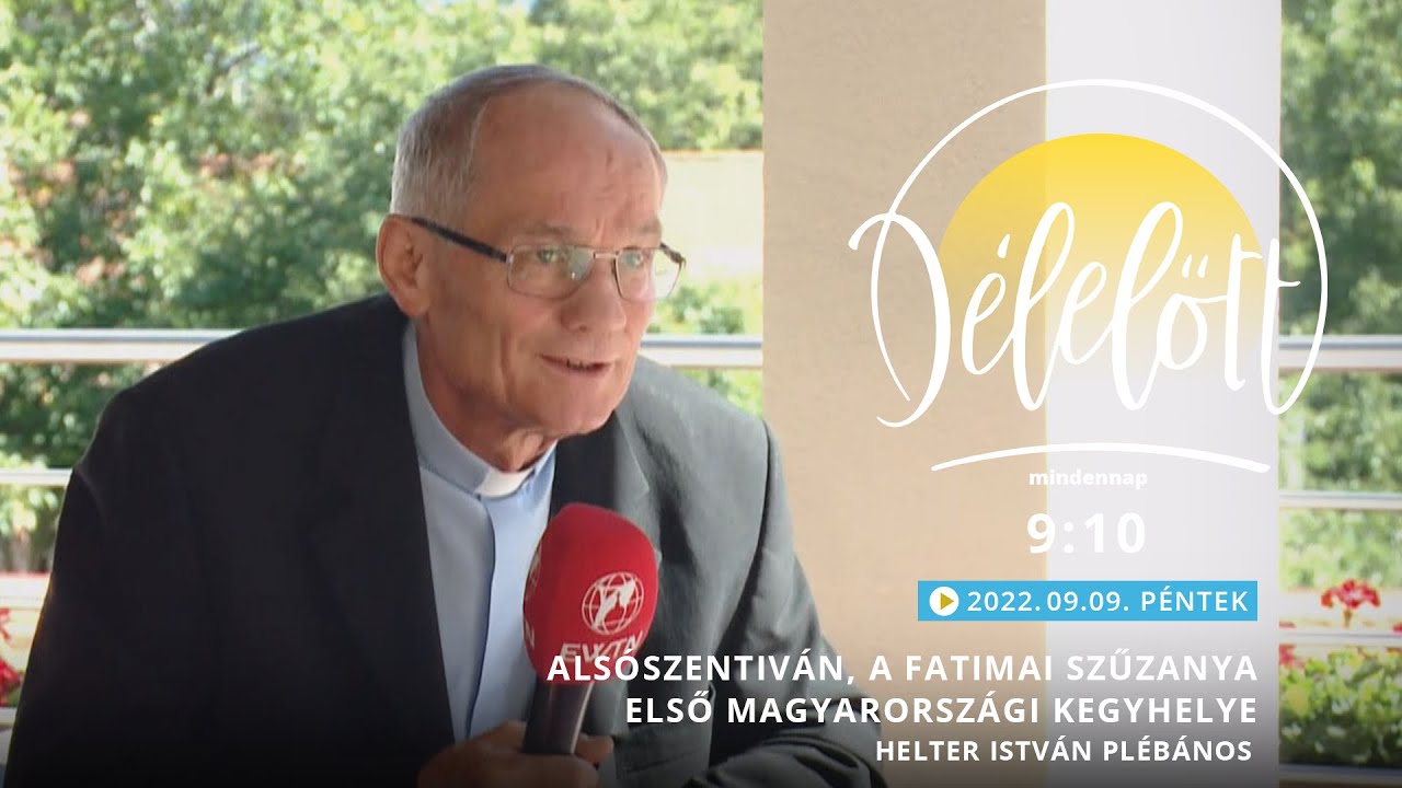 Alsószentiván, a Fatimai Szűzanya első magyarországi kegyhelye - Helter István plébános