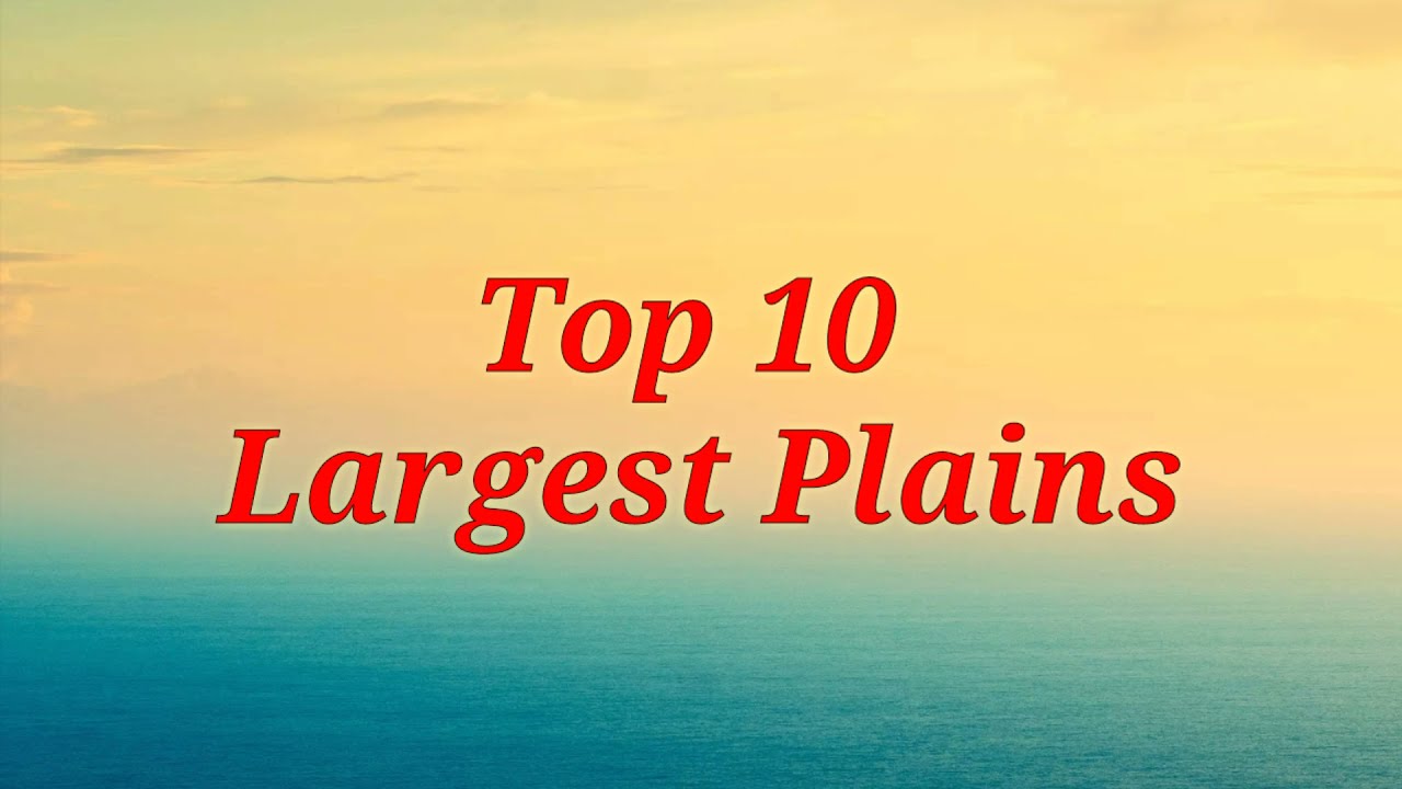 Top 10 Largest Plains in the world