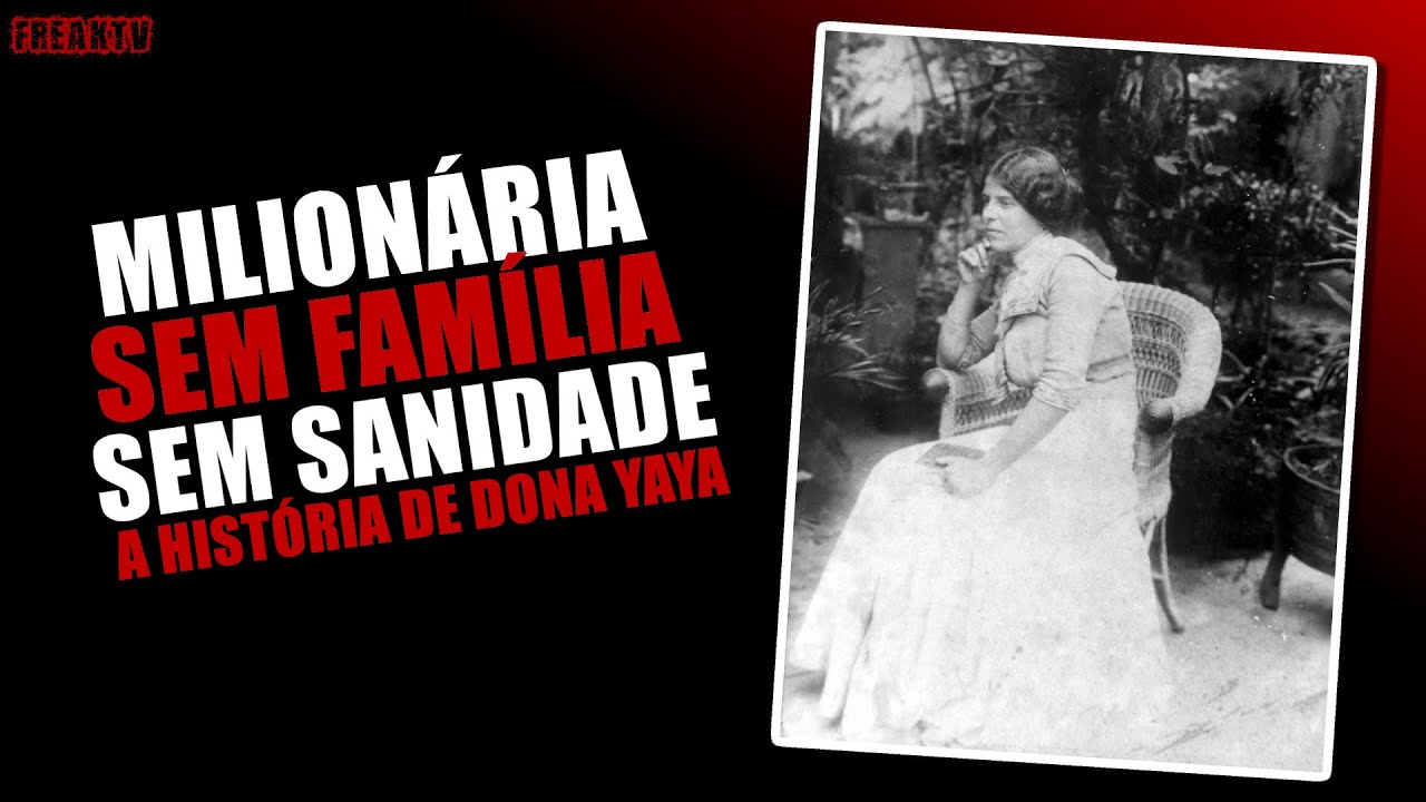 A CURIOSA HISTÓRIA DE DONA YAYA:  MILIONÁRIA e LOUCA