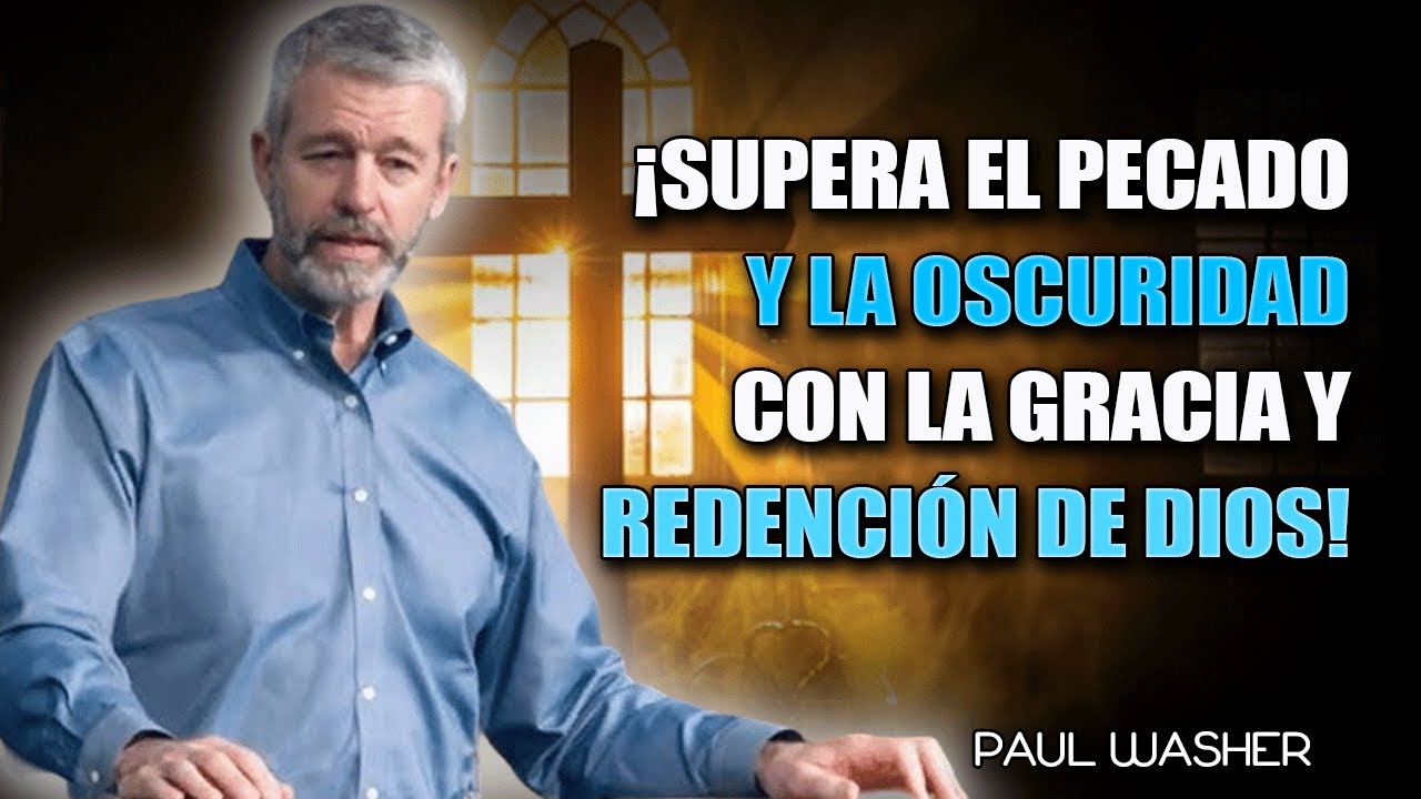 Paul Washer en Español - ¡Supera el Pecado y la Oscuridad con la Gracia y Redención de Dios!