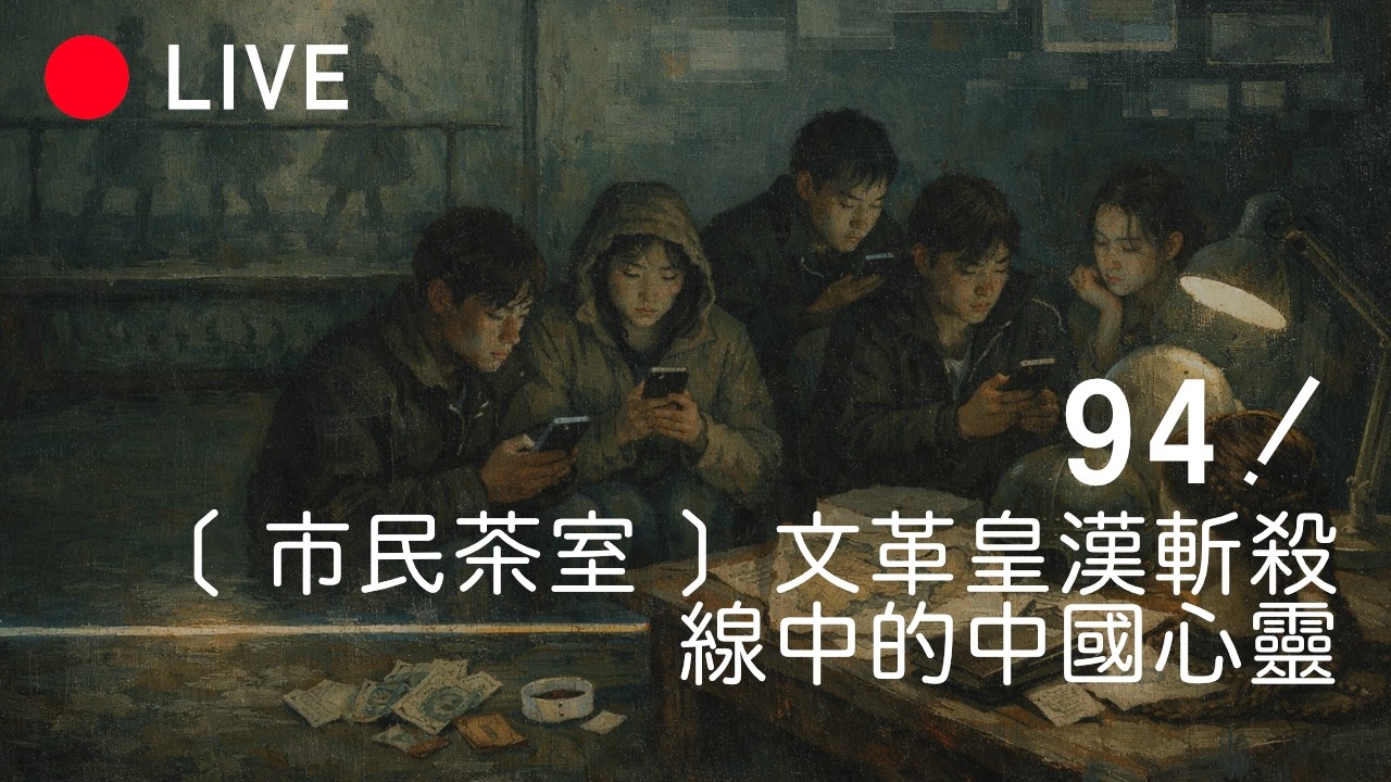 [LIVE 094] ［市民茶室］文革皇漢斬殺線中的中國心靈