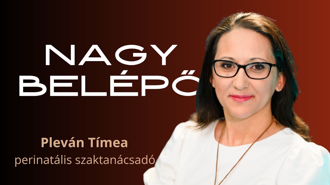 NAGY BELÉPŐ, 3. rész - Pleván Tímea perinatális szaktanácsadó