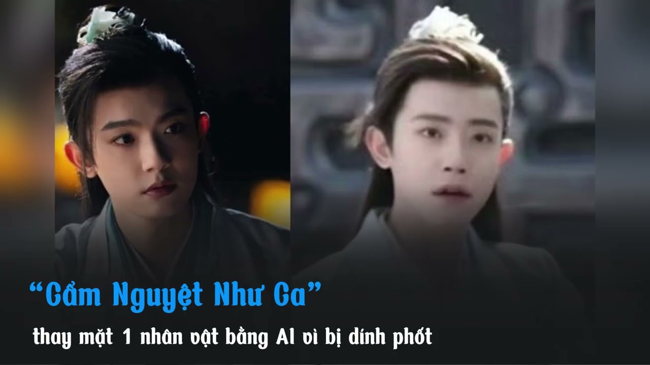 “Cẩm Nguyệt Như Ca” thay mặt 1 nhân vật bằng AI vì bị dính phốt