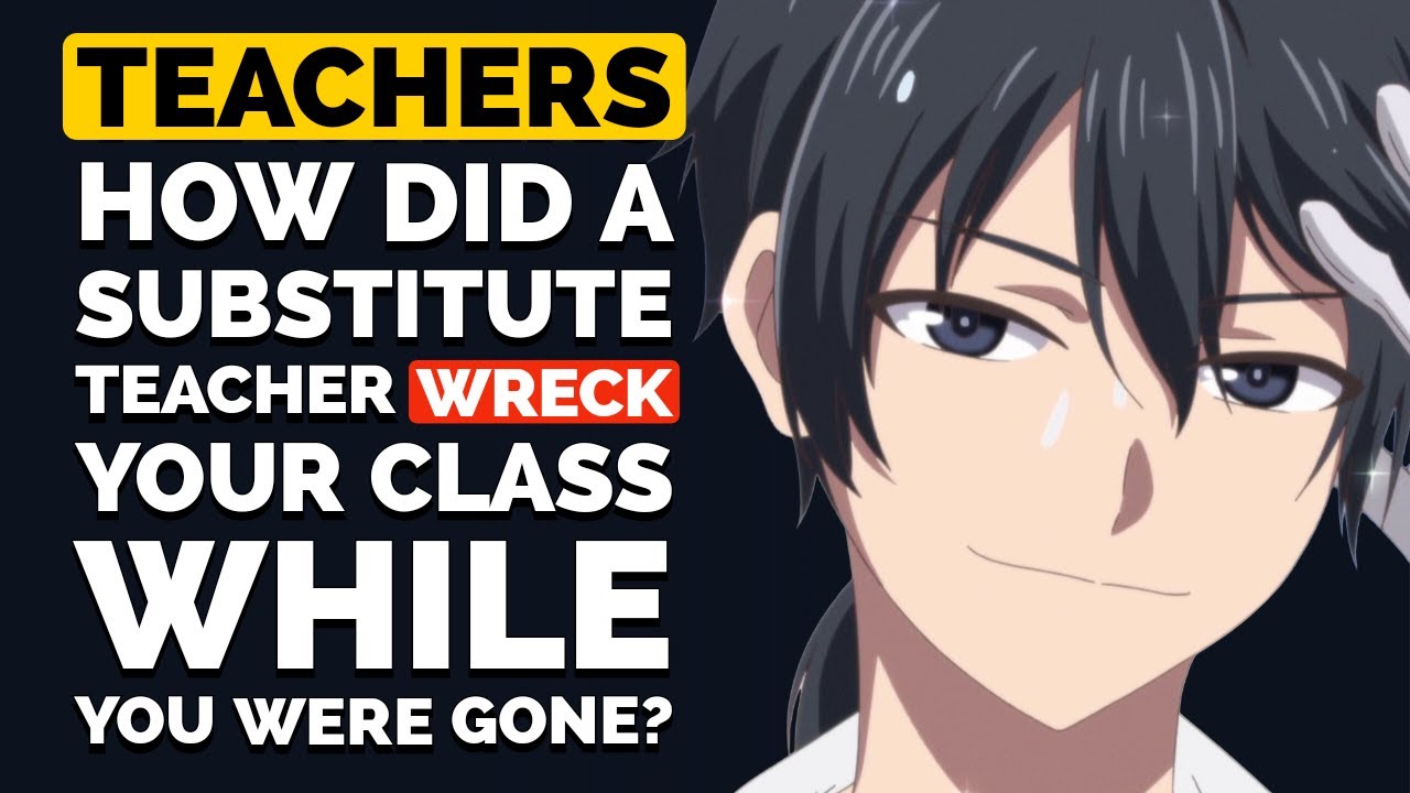 Teachers, How did a SUBSTITUTE WRECK your Class While You Were Gone?