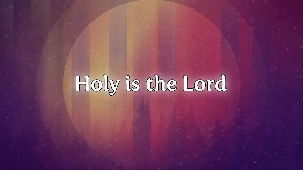 Holy Is The Lord