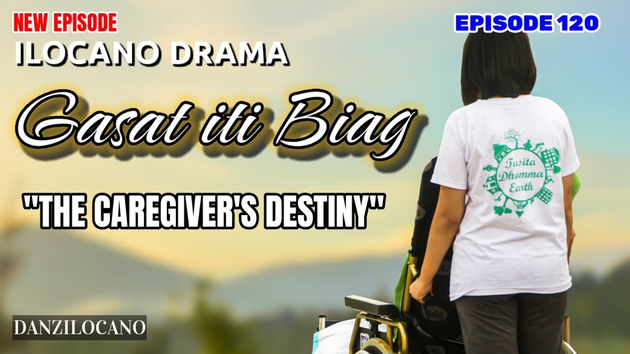 NEW EPISODE | THE CAREGIVER'S DESTINY | GASAT ITI BIAG 120 | ILOCANO DRAMA | DANZ ILOCANO