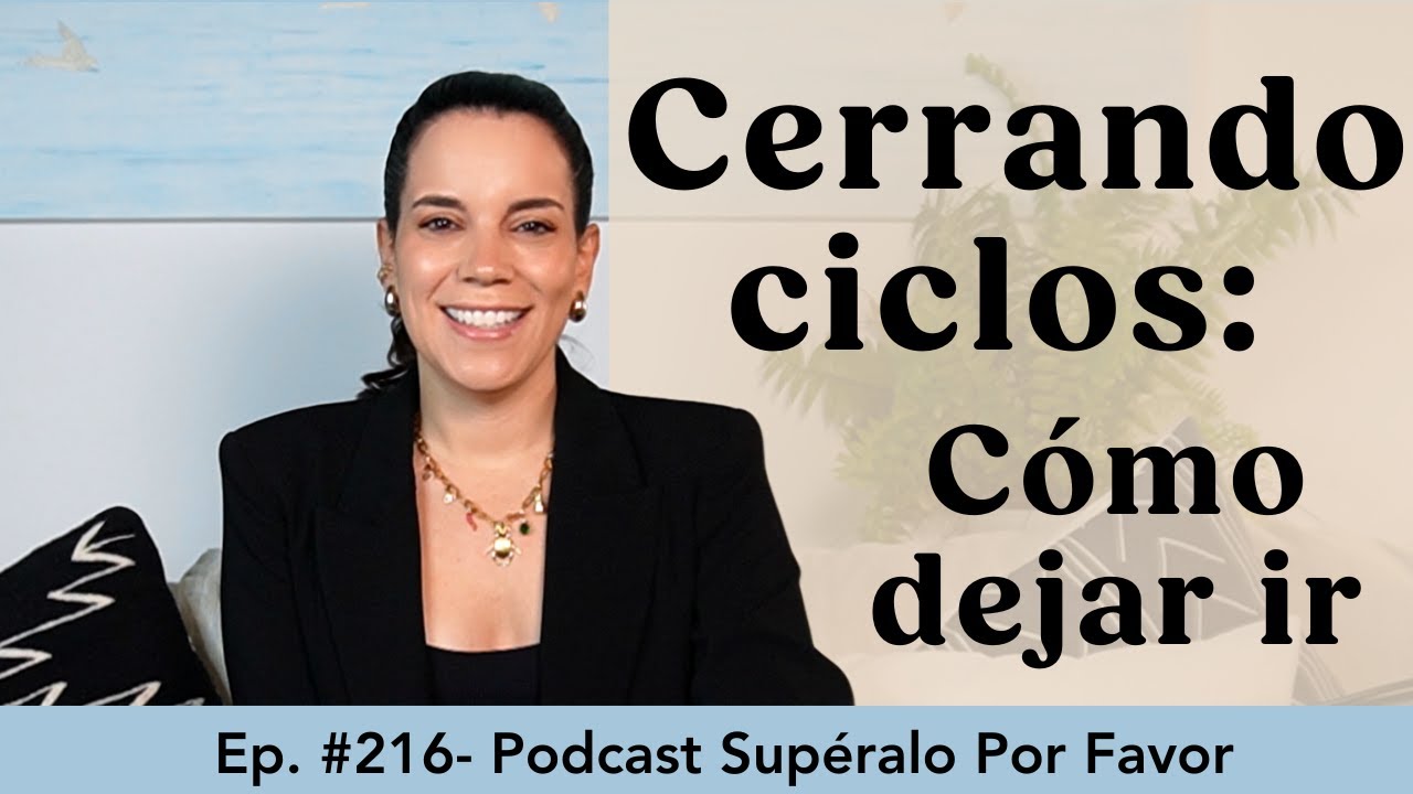 226 | Cerrando ciclos: C&oacute;mo dejar ir -Sup&eacute;ralo Por Favor | Podcast en Espa&ntilde;ol