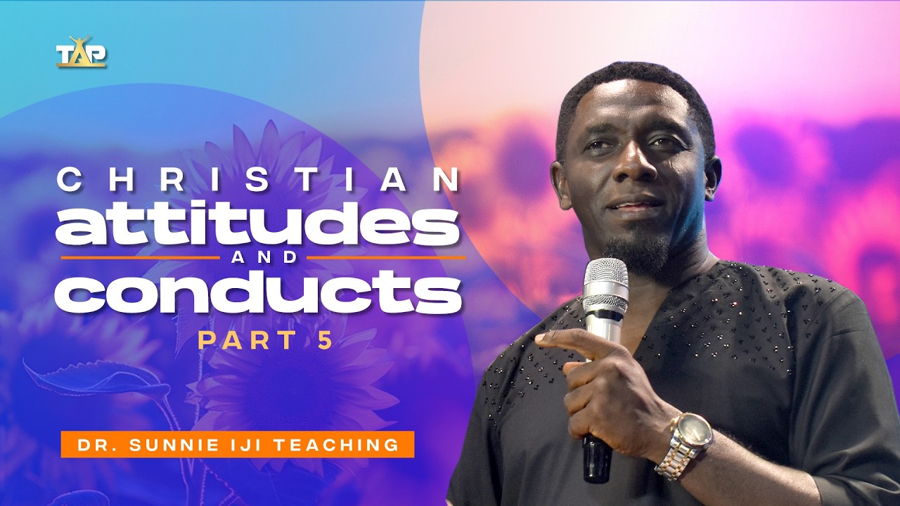 Christian Attitudes and Conducts (Part 5) - Dr. Sunnie Iji