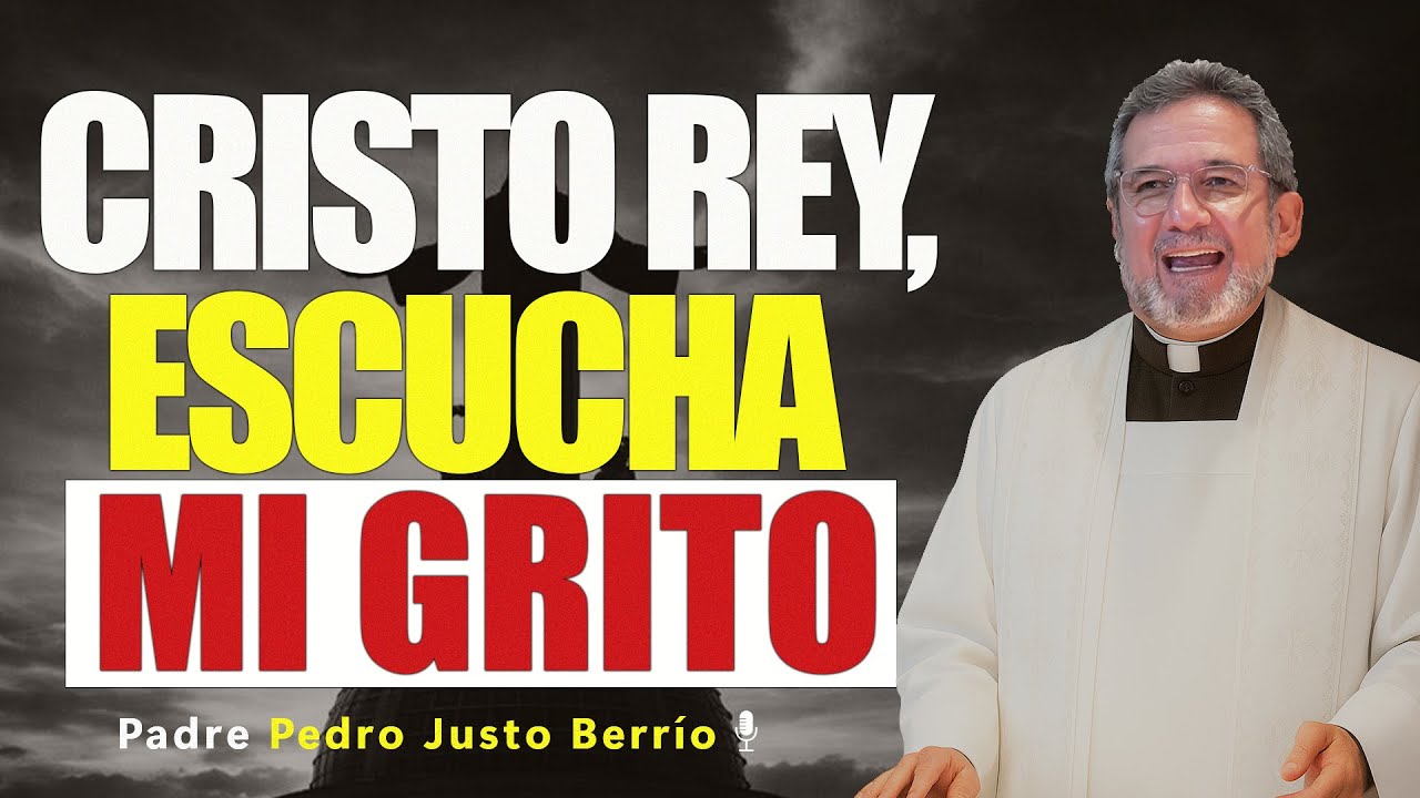 CRISTO REY, ESCUCHA MI GRITO | Padre Pedro Justo